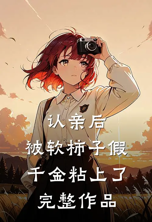 认亲后，被软柿子假千金粘上了完整作品