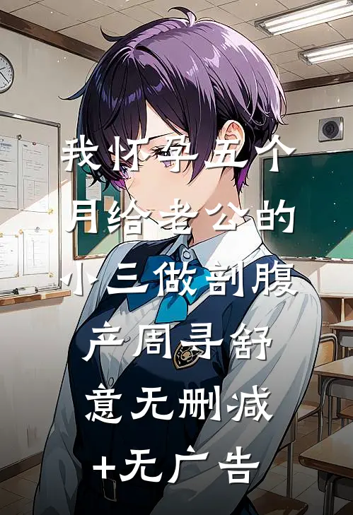 我怀孕五个月给老公的小三做剖腹产周寻舒意无删减+无广告