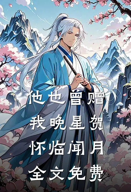 他也曾赠我晚星贺怀临闻月全文免费