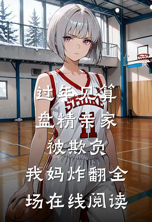 过年见算盘精亲家被欺负，我妈炸翻全场在线阅读