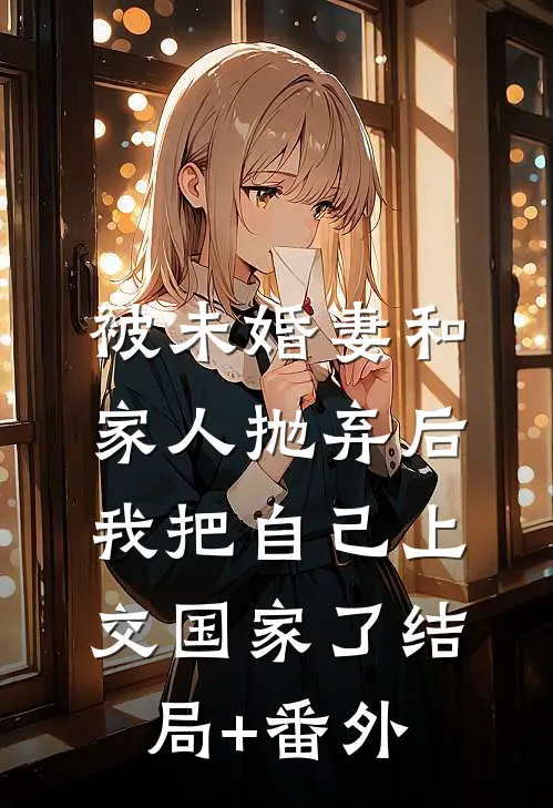 被未婚妻和家人抛弃后，我把自己上交国家了结局+番外