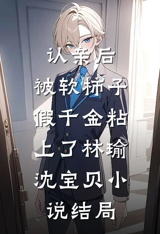 认亲后，被软柿子假千金粘上了林瑜沈宝贝小说结局