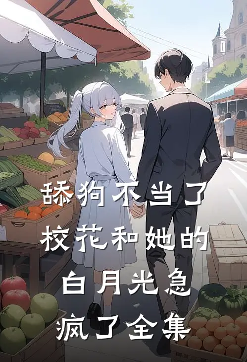 舔狗不当了，校花和她的白月光急疯了全集