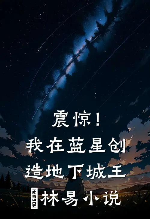 震惊！我在蓝星创造地下城王珵林易小说