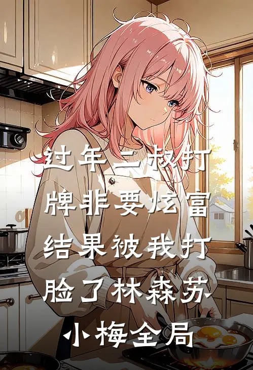 过年二叔打牌非要炫富，结果被我打脸了林森苏小梅全局