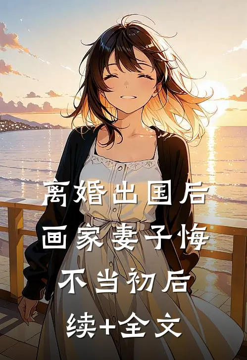 离婚出国后，画家妻子悔不当初后续+全文