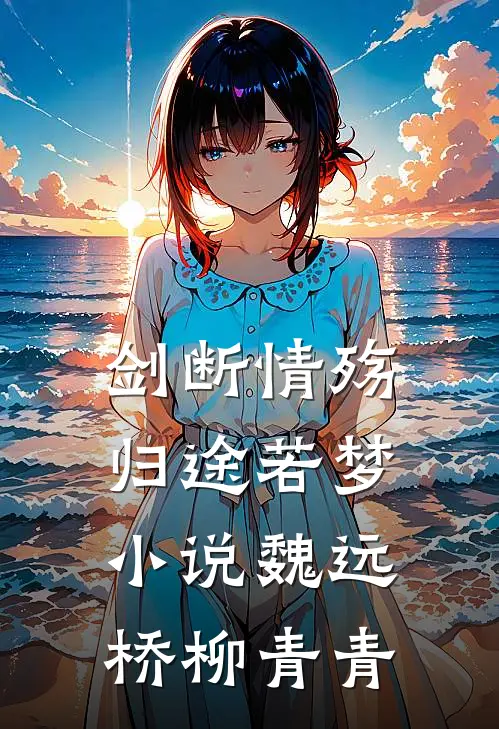 剑断情殇，归途若梦小说魏远桥柳青青