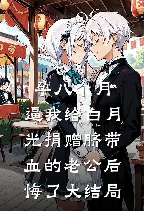 孕八个月，逼我给白月光捐赠脐带血的老公后悔了大结局