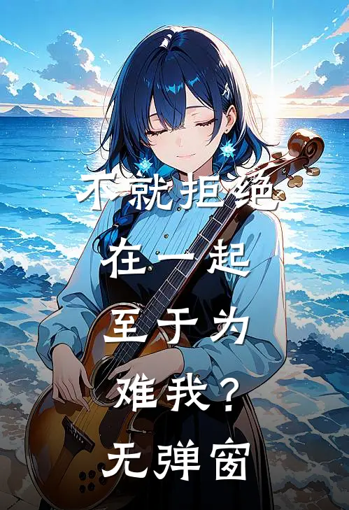 不就拒绝在一起，至于为难我？无弹窗