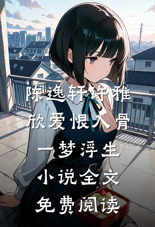 陈逸轩许雅欣爱恨入骨，一梦浮生小说全文免费阅读