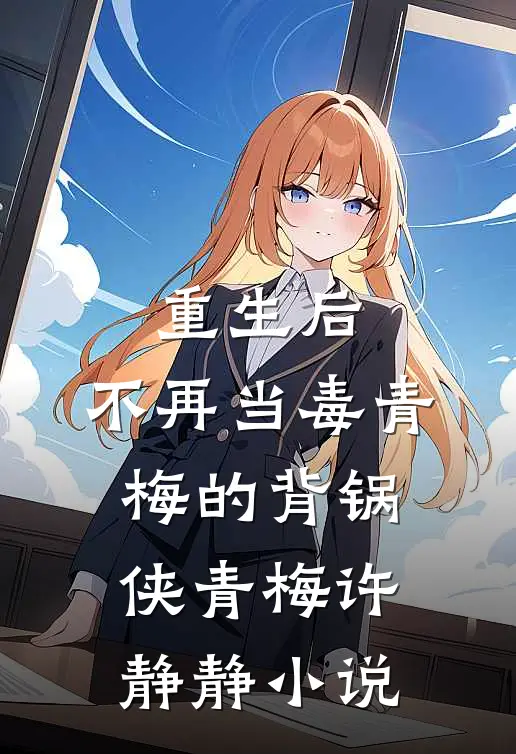 重生后，不再当毒青梅的背锅侠青梅许静静小说