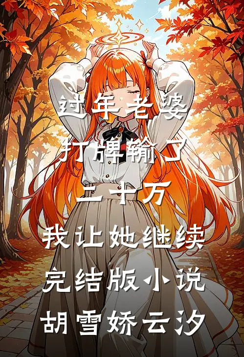 过年老婆打牌输了二十万，我让她继续完结版小说胡雪娇云汐