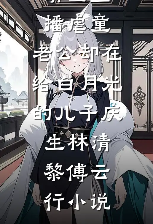 绑匪直播虐童，老公却在给白月光的儿子庆生林清黎傅云行小说