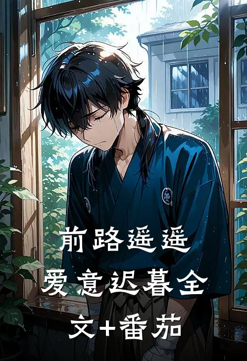 前路遥遥，爱意迟暮全文+番茄