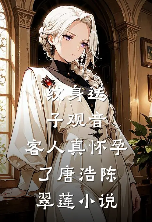 纹身送子观音，客人真怀孕了唐浩陈翠莲小说
