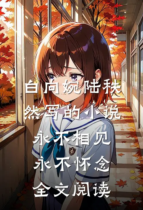 白向婉陆秩然写的小说永不相见，永不怀念全文阅读