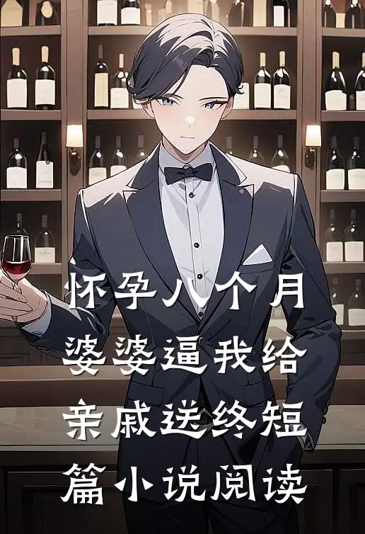 怀孕八个月，婆婆逼我给亲戚送终短篇小说阅读