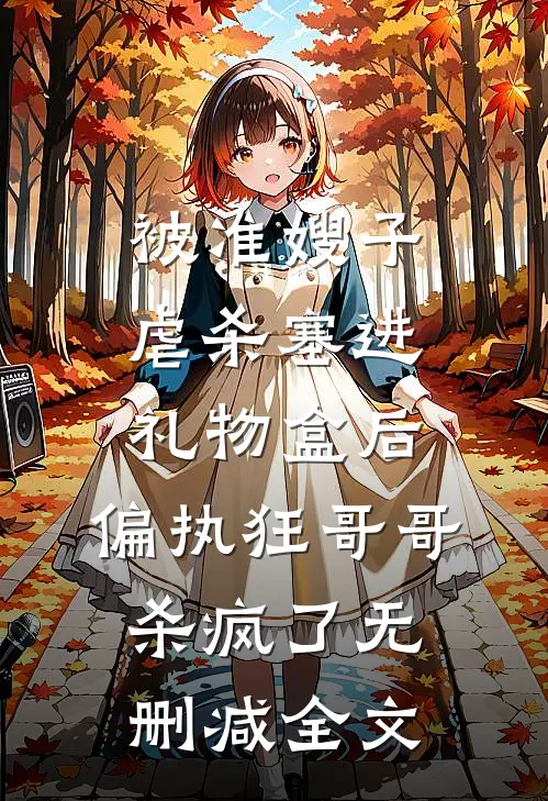 被准嫂子虐杀塞进礼物盒后，偏执狂哥哥杀疯了无删减全文
