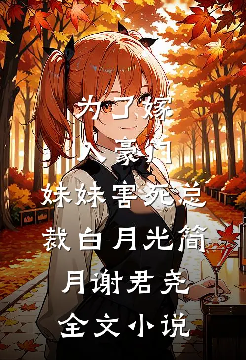 为了嫁入豪门，妹妹害死总裁白月光简月谢君尧全文小说