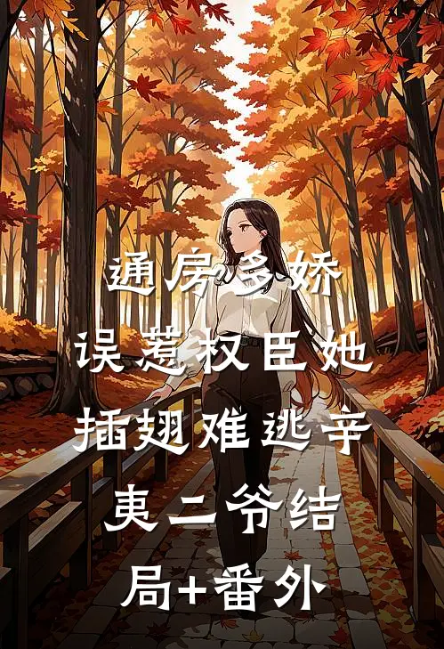 通房多娇：误惹权臣她插翅难逃辛夷二爷结局+番外