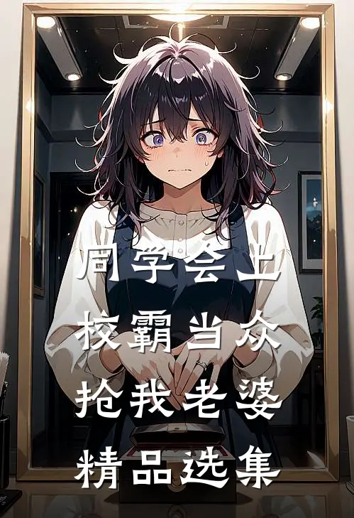 同学会上校霸当众抢我老婆精品选集