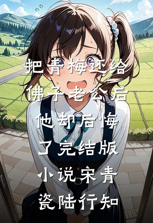把青梅还给佛子老公后，他却后悔了完结版小说宋青瓷陆行知