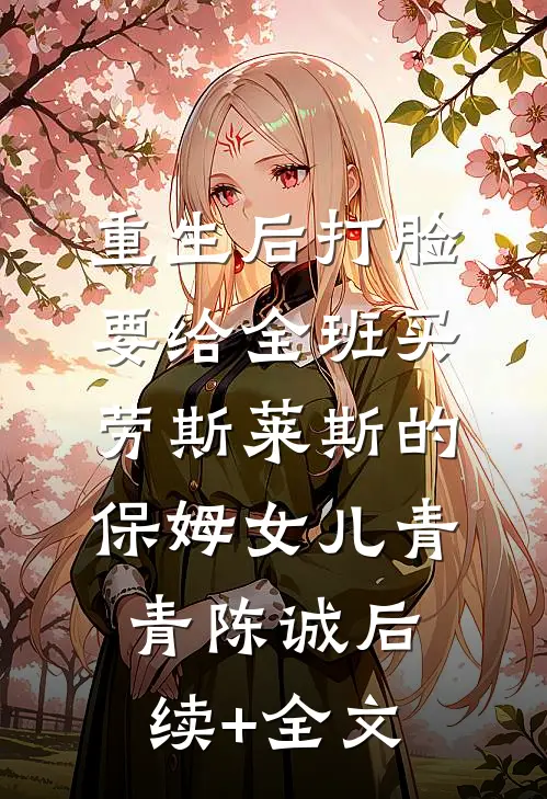 重生后打脸要给全班买劳斯莱斯的保姆女儿青青陈诚后续+全文