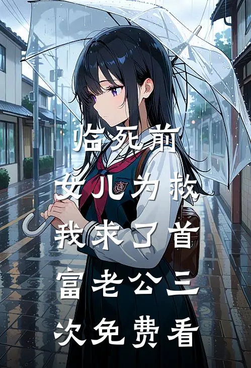 临死前，女儿为救我求了首富老公三次 免费看