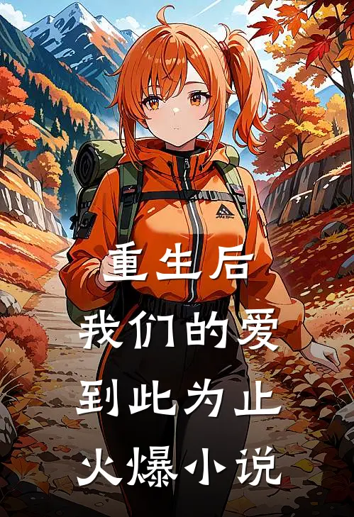 重生后，我们的爱到此为止火爆小说