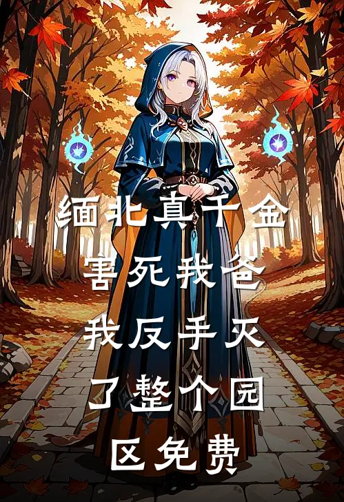 缅北真千金害死我爸，我反手灭了整个园区免费