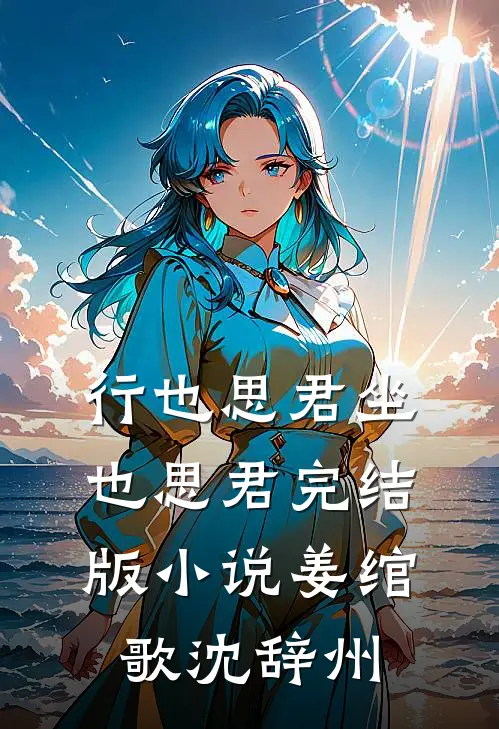 行也思君坐也思君完结版小说姜绾歌沈辞州