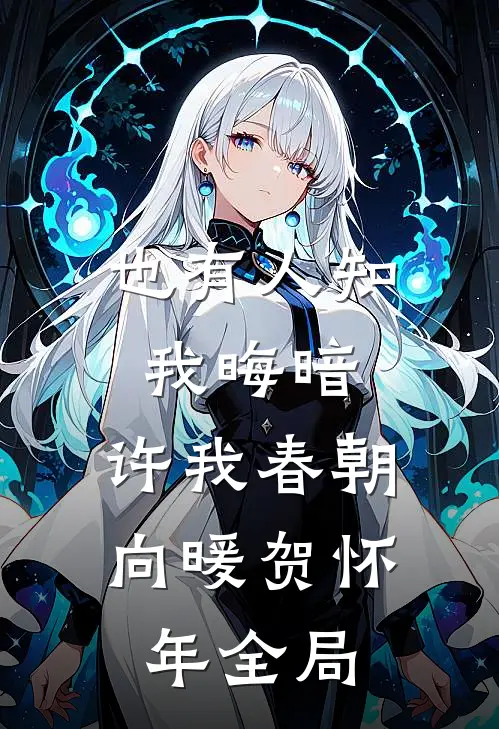 也有人知我晦暗，许我春朝向暖贺怀年全局