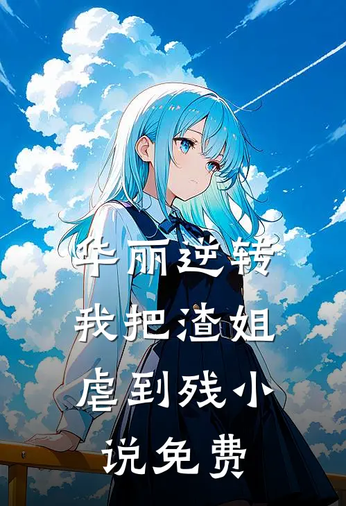 华丽逆转，我把渣姐虐到残小说免费