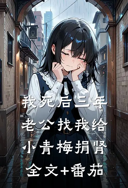 我死后三年，老公找我给小青梅捐肾全文+番茄