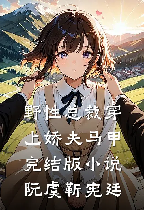 野性总裁穿上娇夫马甲完结版小说阮虞靳宪廷
