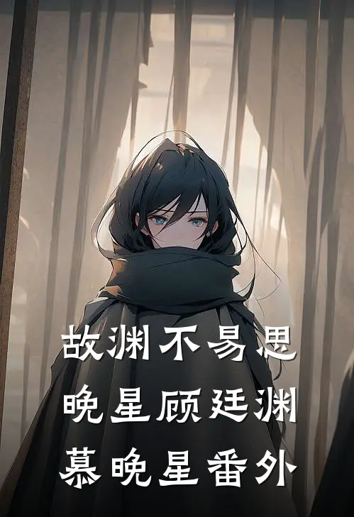 故渊不易思晚星顾廷渊慕晚星番外
