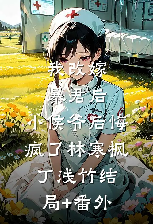 我改嫁暴君后，小侯爷后悔疯了林寒枫丁浅竹结局+番外