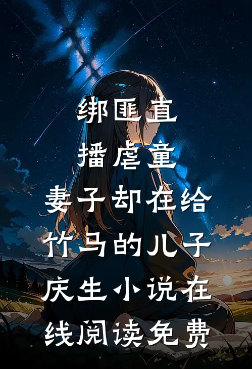 绑匪直播虐童，妻子却在给竹马的儿子庆生小说在线阅读免费
