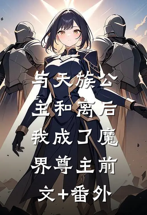 与天族公主和离后，我成了魔界尊主前文+番外