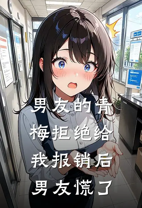 男友的青梅拒绝给我报销后，男友慌了
