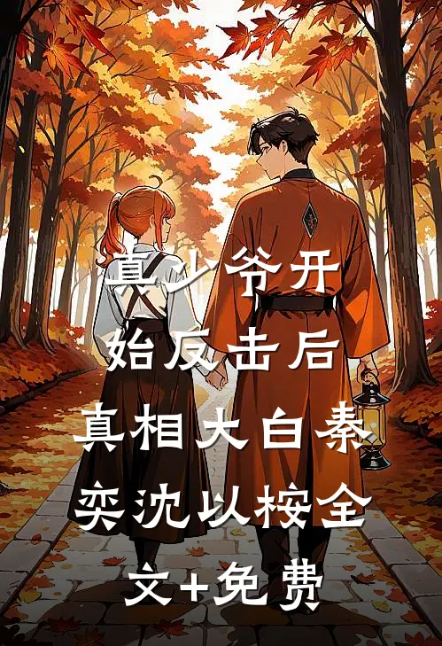 真少爷开始反击后，真相大白秦奕沈以桉全文+免费