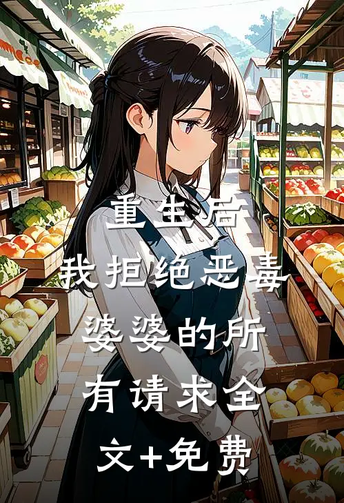 重生后，我拒绝恶毒婆婆的所有请求全文+免费