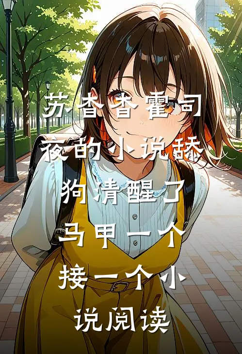 苏杳杳霍司夜的小说舔狗清醒了，马甲一个接一个小说阅读