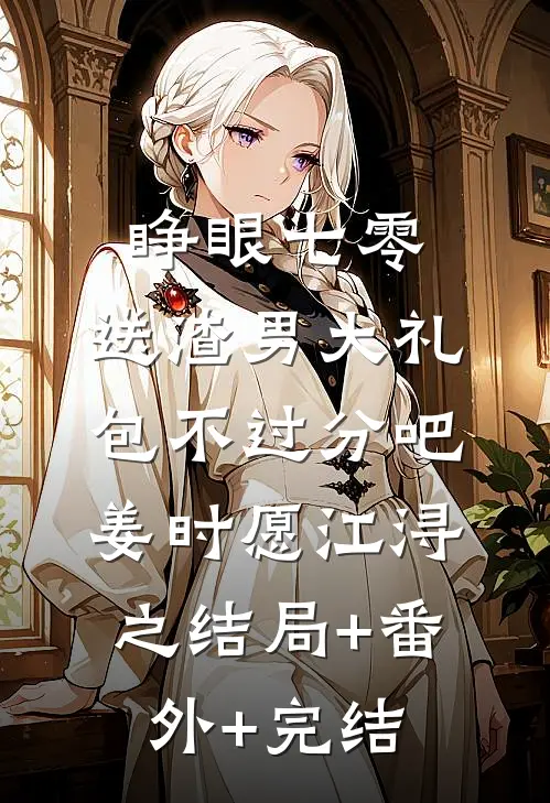 睁眼七零，送渣男大礼包不过分吧姜时愿江浔之结局+番外+完结