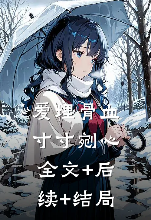 爱埋骨血，寸寸剜心:全文+后续+结局