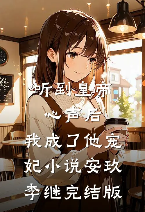 听到皇帝心声后，我成了他宠妃小说安玖李继完结版