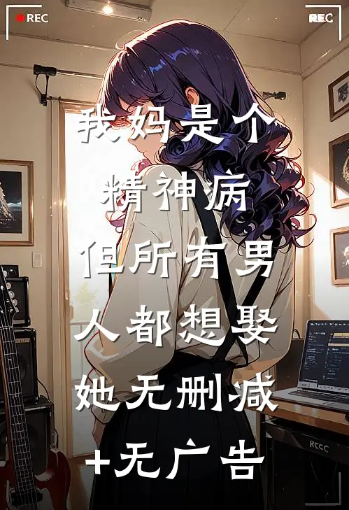 我妈是个精神病，但所有男人都想娶她无删减+无广告