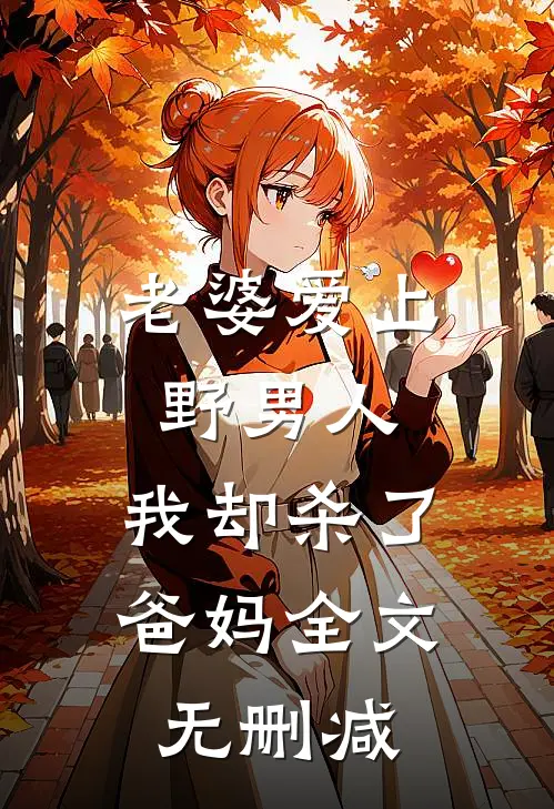 老婆爱上野男人，我却杀了爸妈全文无删减
