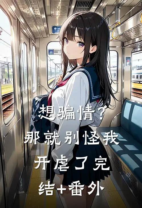 想骗情？那就别怪我开虐了完结+番外