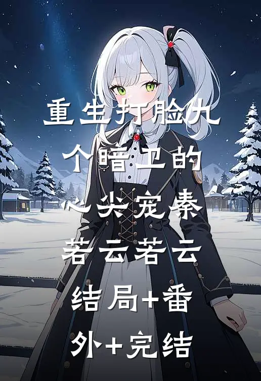 重生打脸九个暗卫的心尖宠秦若云若云结局+番外+完结